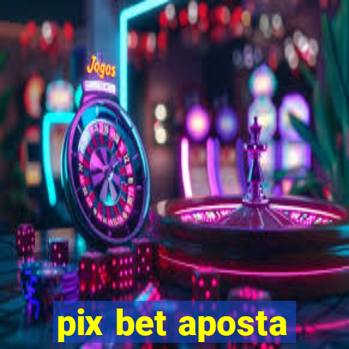 pix bet aposta